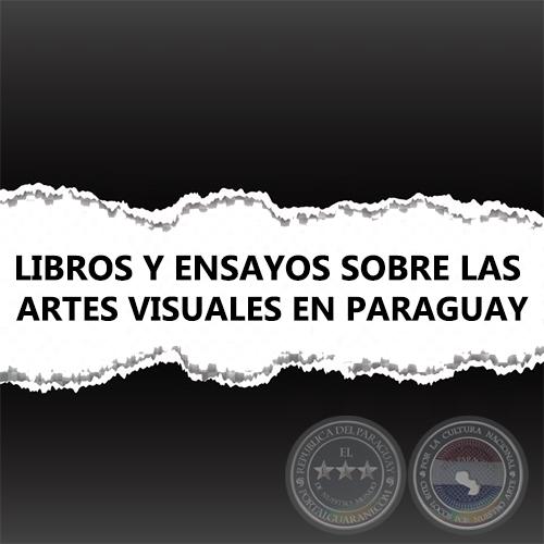 LIBROS Y ENSAYOS SOBRE LAS ARTES VISUALES EN PARAGUAY (ÓLEOS, ESCULTURAS, FOTOGRAFÍA, CERÁMICA, ARTE POPULAR, ARTE JESUÍTA)